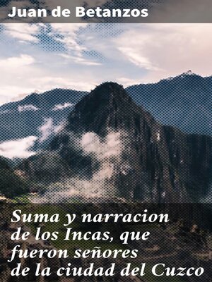 cover image of Suma y narracion de los Incas, que fueron señores de la ciudad del Cuzco